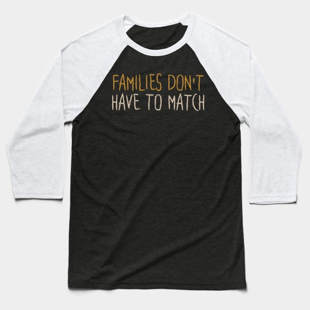 Families Don't Have To Match Baseball T-Shirt by Tesszero